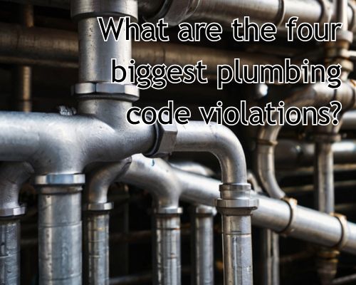 What Are the Four Biggest Plumbing Code Violations?