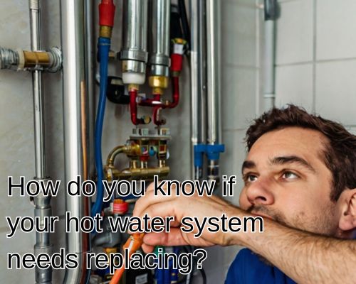 How Do You Know If Your Hot Water System Needs Replacing?